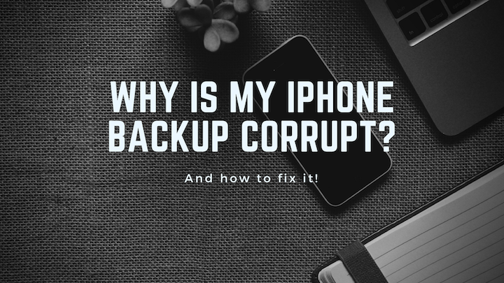 Why is my iPhone backup corrupt? And how to fix it!